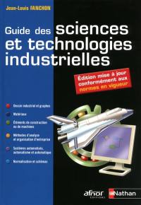 Guide des sciences et technologies industrielles : dessin industriel et graphes, matériaux, éléments de construction ou de machines, méthodes d'analyse et organisation d'entreprise, systèmes automatisés, automatisme et automatique