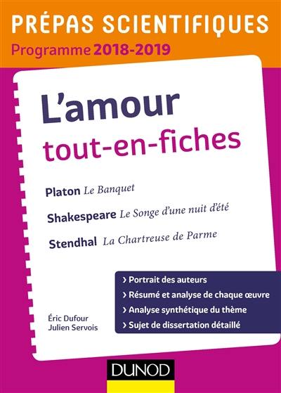 L'amour, tout-en-fiches : Platon, Le banquet ; Shakespeare, Le songe d'une nuit d'été ; Stendhal, La chartreuse de Parme : prépas scientifiques, programme 2018-2019