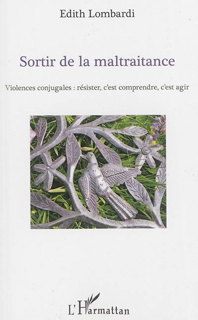 Sortir de la maltraitance : violences conjugales : résister, c'est comprendre, c'est agir