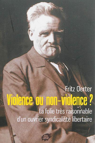 Violence ou non-violence ? : la folie très raisonnable d'un ouvrier syndicaliste libertaire