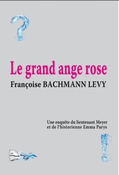 Une enquête du lieutenant Meyer et de l'historienne Emma Parys. Le grand ange rose : polar