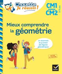 Mieux comprendre la géométrie CM1, CM2, 9-11 ans : je reconnais et je trace des figures géométriques : conforme au programme