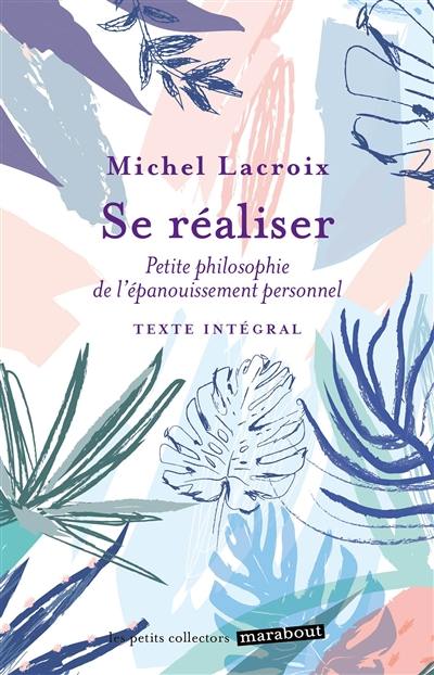 Se réaliser : petite philosophie de l'épanouissement personnel : texte intégral