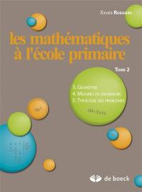 Les mathématiques à l'école primaire. Vol. 2. La géométrie, les mesures de grandeur et la typologie des problèmes