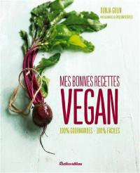 Cuisine vegan : mes bonnes recettes : 100 % gourmandes, 100 % faciles