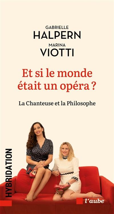 Et si le monde était un opéra ? : la chanteuse et la philosophe