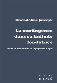 La contingence dans sa finitude fondatrice : dans la Science de la logique de Hegel