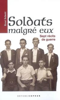 Soldats malgré eux : sept récits de guerre