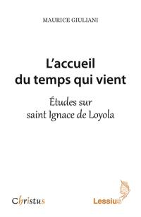 L'accueil du temps qui vient : études sur saint Ignace de Loyola