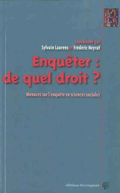 Enquêter, de quel droit ? : menaces sur l'enquête en sciences sociales