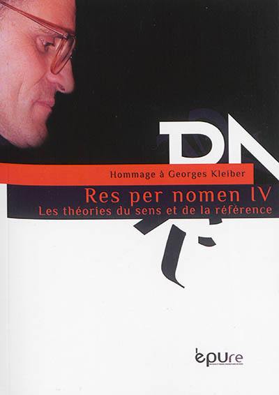 Res per nomen. Vol. 4. Les théories du sens et de la référence : hommage à Georges Kleiber