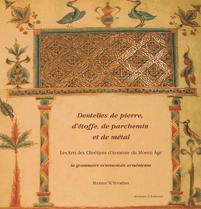 Dentelles de pierre, d'étoffe, de parchemin et de métal : les arts des chrétiens d'Arménie du Moyen Age : la grammaire ornementale arménienne