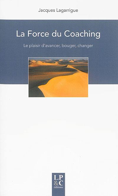 La force du coaching : le plaisir d'avancer, bouger, changer