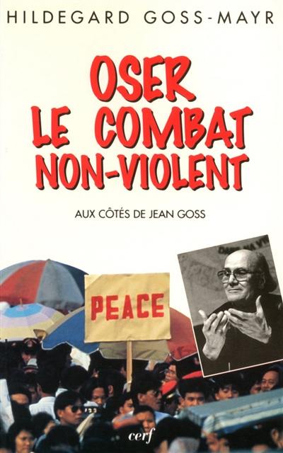 Oser le combat non violent : aux côtés de Jean Goss