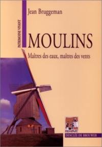 Moulins : maîtres des eaux, maîtres des vents