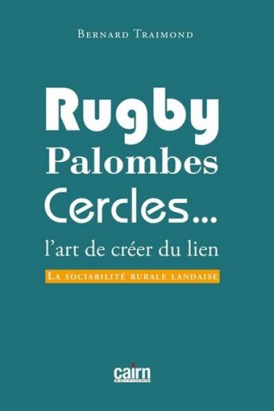 Rugby, palombes, cercles... : l'art de créer du lien : la sociabilité rurale landaise