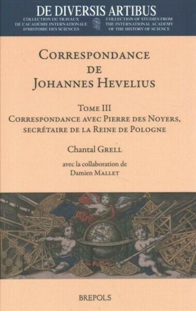 Correspondance de Johannes Hevelius. Vol. 3. Correspondance avec Pierre des Noyers, secrétaire de la reine de Pologne, 1646-1686