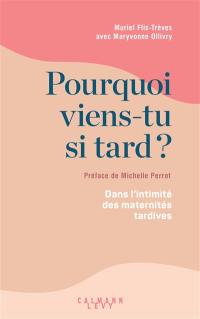 Pourquoi viens-tu si tard ? : dans l'intimité des maternités tardives