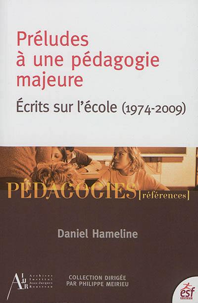 Préludes à une pédagogie majeure : écrits sur l'école (1974-2009)