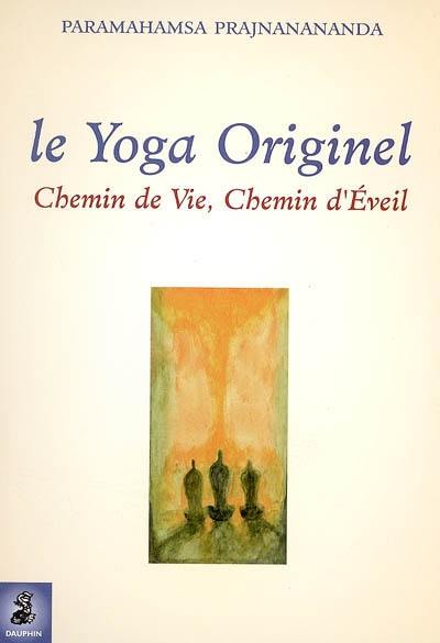 Le yoga originel : chemin de vie, chemin d'éveil