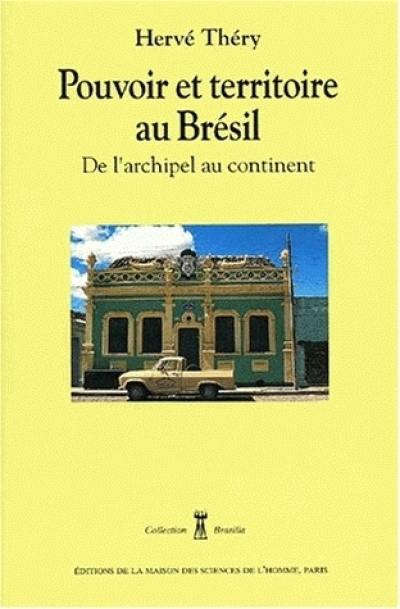 Pouvoir et territoire au Brésil : de l'archipel au continent