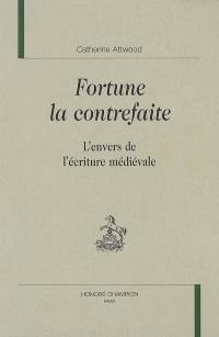 Fortune la contrefaite : l'envers de l'écriture médiévale