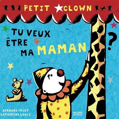 Petit clown. Vol. 2007. Tu veux être ma maman ?