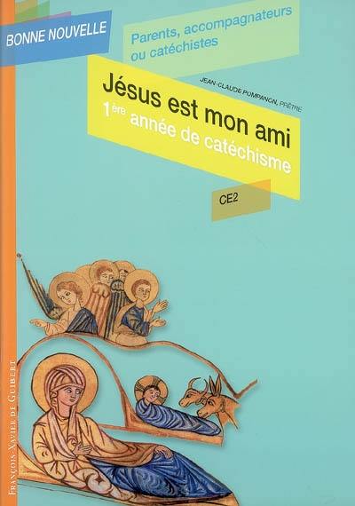 Jésus est mon ami : 1re année de catéchisme CE2 : parents, accompagnateurs ou catéchistes