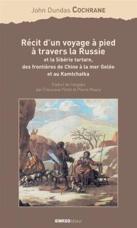 Récit d'un voyage à pied à travers la Russie et la Sibérie tartare, des frontières de Chine à la mer Gelée et au Kamtchatka