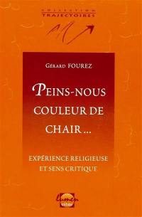 Peins-nous couleur de chair... : expérience religieuse et sens critique