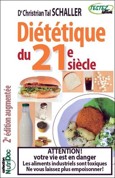 Diététique du 21e siècle : attention ! votre vie est en danger : les aliments industriels sont toxiques, ne vous laissez plus empoisonner !