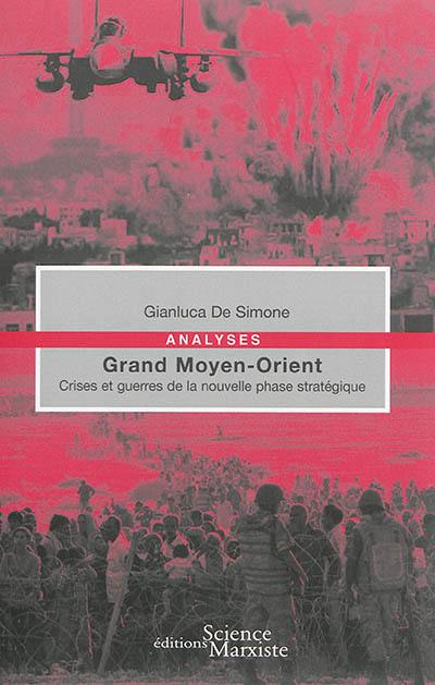 Grand Moyen-Orient : crises et guerres de la nouvelle phase stratégique