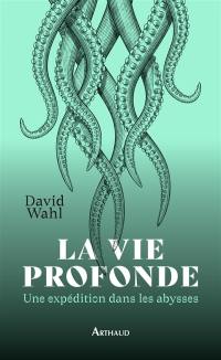 La vie profonde : une expédition dans les abysses : journal de bord de l'expédition MoMARSAT à bord du Pourquoi pas ? et du voyage en Colombie-Britannique