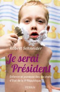 Je serai Président : enfance et jeunesse des six chefs d'Etat de la Ve République