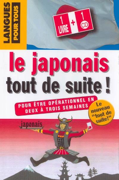 Le japonais tout de suite ! : pour être opérationnel en deux à trois semaines