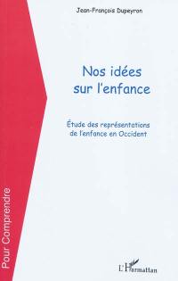 Nos idées sur l'enfance : étude des représentations de l'enfance en Occident