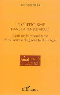 Le criticisme dans la pensée arabe : essai sur le rationalisme dans l'oeuvre de Sadiq Jalâl al-Azm