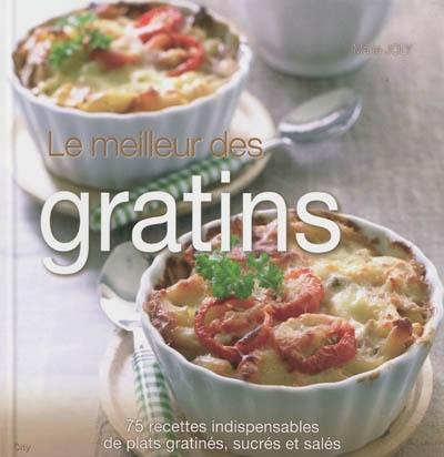 Le meilleur des gratins : 75 recettes indispensables de plats gratinés, sucrés et salés