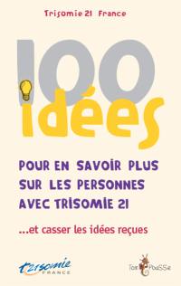 100 idées pour en savoir plus sur les personnes avec trisomie 21... et casser les idées reçues