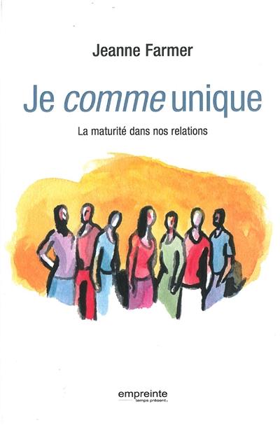 Je comme unique : la maturité dans nos relations