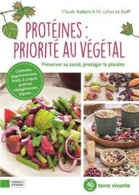 Protéines : priorité au végétal : préserver sa santé, protéger la planète