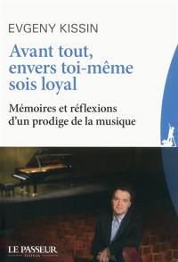 Avant tout, envers toi-même sois loyal : mémoires et réflexions d'un prodige de la musique