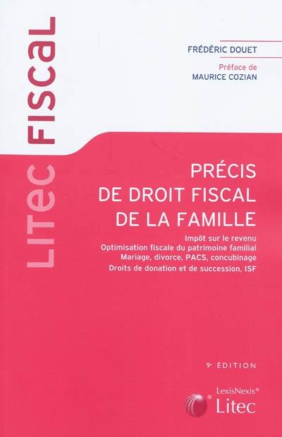 Précis de droit fiscal de la famille : impôt sur le revenu, optimisation fiscale du patrimoine familial, mariage, divorce, Pacs, concubinage, droits de donation et de succession, ISF