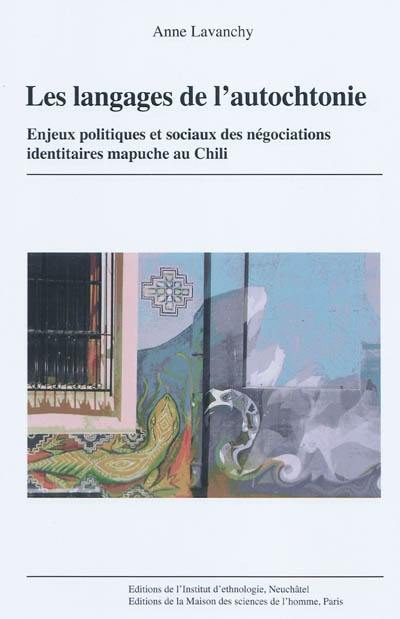 Les langages de l'autochtonie : enjeux politiques et sociaux des négociations identitaires mapuche au Chili