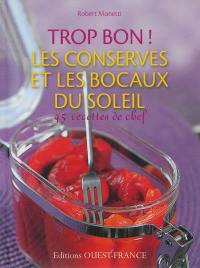 Trop bon ! : les conserves et les bocaux du soleil : 45 recettes de chef