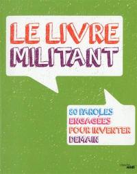 Le livre militant : 80 paroles engagées pour inventer demain