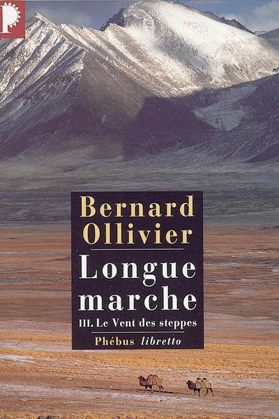 Longue marche : à pied de la Méditerranée jusqu'en Chine par la Route de la soie. Vol. 3. Le vent des steppes