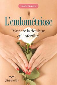 L'endométriose : vaincre la douleur et l'infertilité