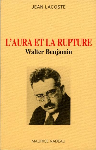 L'aura et la rupture : essais sur Walter Benjamin