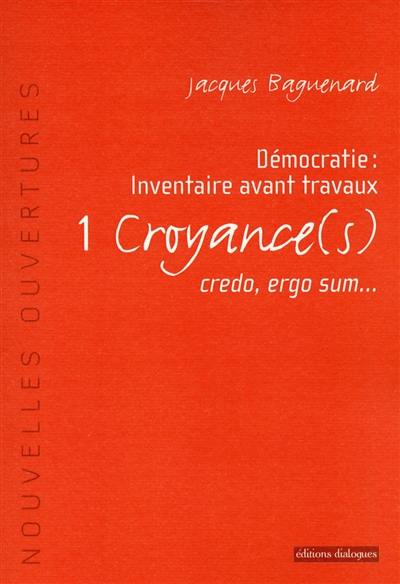 Démocratie : inventaire avant travaux. Vol. 1. Croyances : credo, ergo sum...